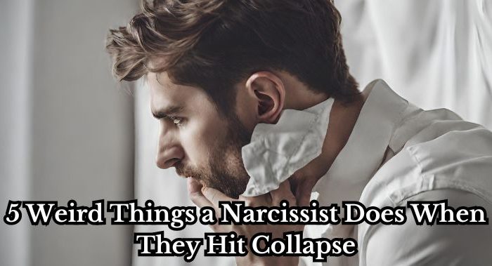 5 Weird Things a Narcissist Does When They Hit Collapse